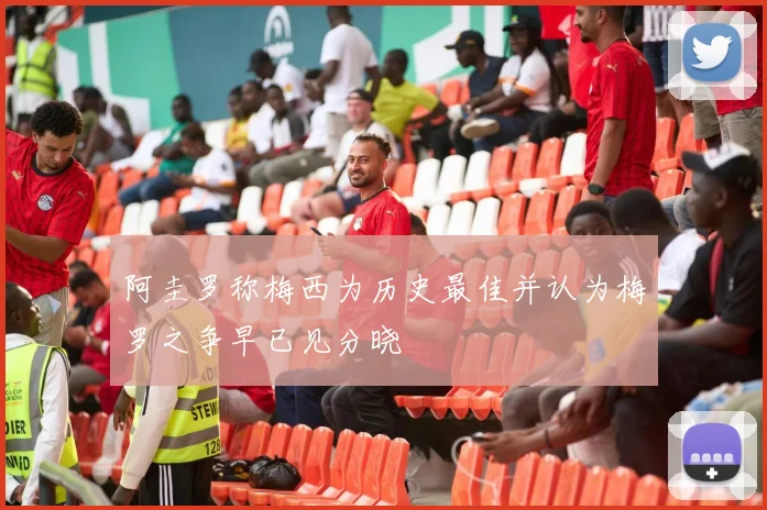 阿圭罗称梅西为历史最佳并认为梅罗之争早已见分晓